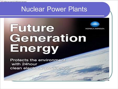 Nuclear Power Plants. Nuclear power is generated using Uranium, which is a metal mined in various parts of the world. Some military ships and submarines.