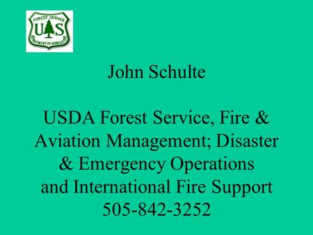 John Schulte USDA Forest Service, Fire & Aviation Management; Disaster & Emergency Operations and International Fire Support 505-842-3252 Your Logo Here.