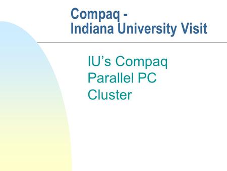 Compaq - Indiana University Visit IU’s Compaq Parallel PC Cluster.