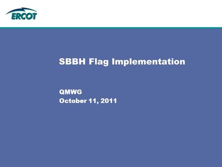 SBBH Flag Implementation QMWG October 11, 2011. 2 SBBH Flag - Background SBBH Flag - Background: –The SBBH acronym stands for “SCED Base Point Below HDL”