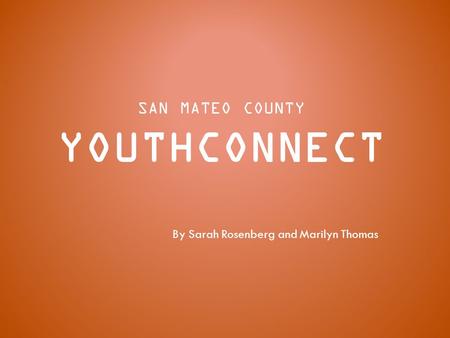 SAN MATEO COUNTY YOUTHCONNECT By Sarah Rosenberg and Marilyn Thomas.