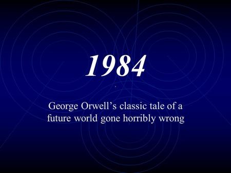 1984 George Orwell’s classic tale of a future world gone horribly wrong.