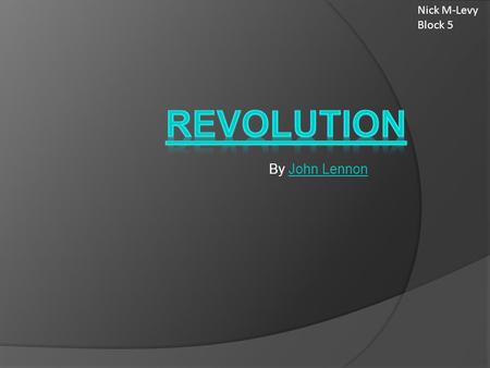 By John LennonJohn Lennon Nick M-Levy Block 5. You say you want a revolution Well, you know We all want to change the world You tell me that it's evolution.