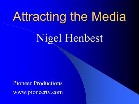 Attracting the Media Nigel Henbest Pioneer Productions www.pioneertv.com.