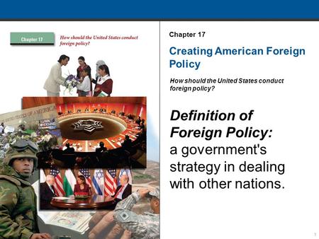 1 Creating American Foreign Policy How should the United States conduct foreign policy? Definition of Foreign Policy: a government's strategy in dealing.