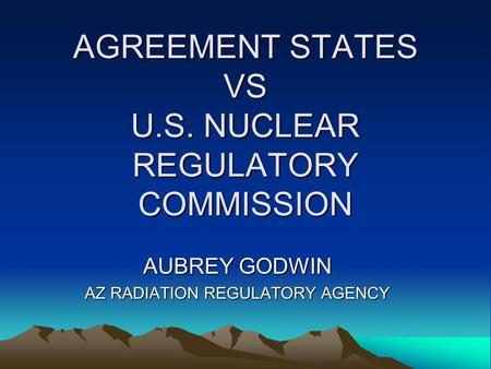 AGREEMENT STATES VS U.S. NUCLEAR REGULATORY COMMISSION AUBREY GODWIN AZ RADIATION REGULATORY AGENCY.