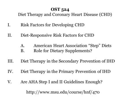 OST 524 Diet Therapy and Coronary Heart Disease (CHD) I.Risk Factors for Developing CHD II.Diet-Responsive Risk Factors for CHD A.American Heart Association.