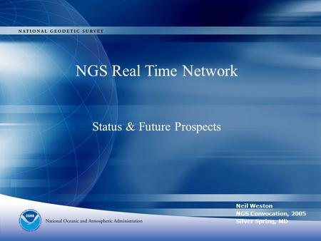 NGS Real Time Network Status & Future Prospects Neil Weston NGS Convocation, 2005 Silver Spring, MD.