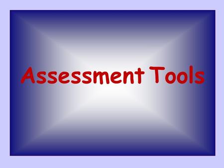 Assessment Tools. Contents Overview Objectives What makes for good assessment? Assessment methods/Tools Conclusions.