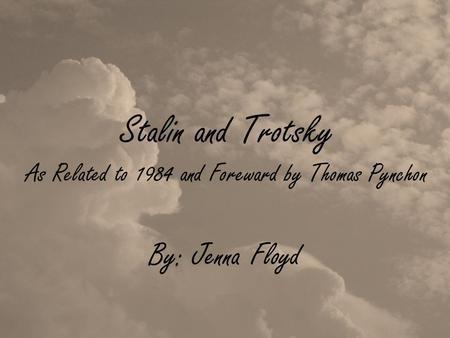 Stalin and Trotsky As Related to 1984 and Foreward by Thomas Pynchon By: Jenna Floyd.
