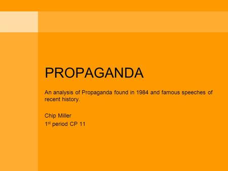 PROPAGANDA An analysis of Propaganda found in 1984 and famous speeches of recent history. Chip Miller 1 st period CP 11.