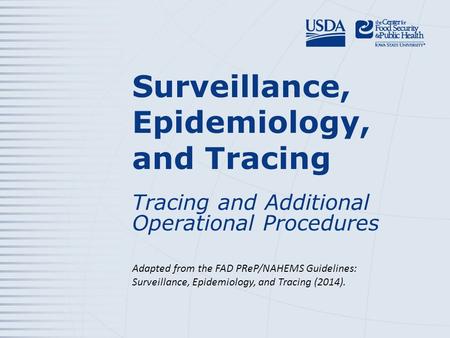 Surveillance, Epidemiology, and Tracing Tracing and Additional Operational Procedures Adapted from the FAD PReP/NAHEMS Guidelines: Surveillance, Epidemiology,