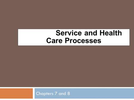 Chapter Service and Health Care Processes Chapters 7 and 8.