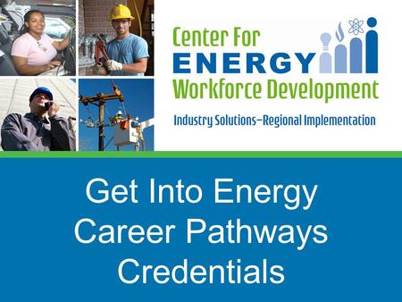 Get Into Energy Career Pathways Credentials. 2 CEWD Mission Build the alliances, processes, and tools to develop tomorrow’s energy workforce Career Awareness.