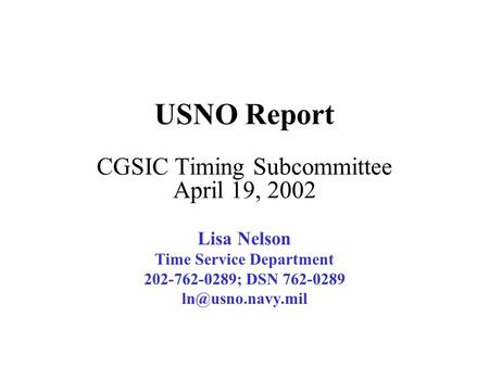 USNO Report CGSIC Timing Subcommittee April 19, 2002 Lisa Nelson Time Service Department 202-762-0289; DSN 762-0289