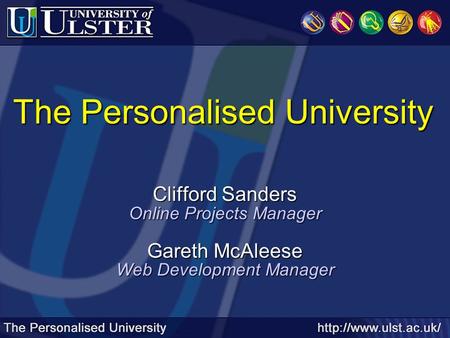 The Personalised University Clifford Sanders Online Projects Manager Gareth McAleese Web Development Manager.