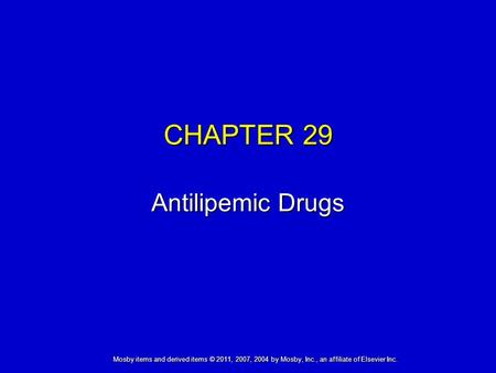 Mosby items and derived items © 2011, 2007, 2004 by Mosby, Inc., an affiliate of Elsevier Inc. CHAPTER 29 Antilipemic Drugs.