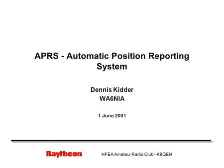 HFEA Amateur Radio Club - K6QEH APRS - Automatic Position Reporting System Dennis Kidder WA6NIA 1 June 2001.