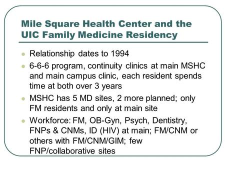 Mile Square Health Center and the UIC Family Medicine Residency Relationship dates to 1994 6-6-6 program, continuity clinics at main MSHC and main campus.