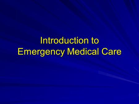 Introduction to Emergency Medical Care. History of EMS Developed during warfare in the 20 th century By 1960, domestic emergency care lagged behind Staffed.