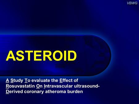 ASTEROID A Study To evaluate the Effect of Rosuvastatin On Intravascular ultrasound- Derived coronary atheroma burden.