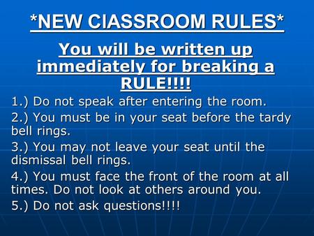 *NEW ClASSROOM RULES* You will be written up immediately for breaking a RULE!!!! 1.) Do not speak after entering the room. 2.) You must be in your seat.