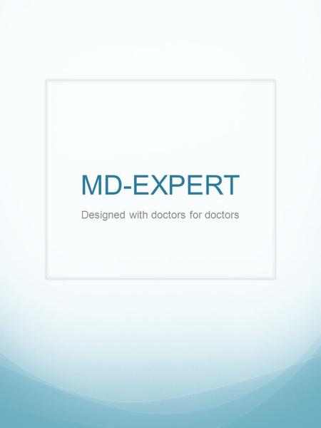 MD-EXPERT Designed with doctors for doctors. One solution for multiple platforms 248-464- 2959.
