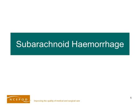 Improving the quality of medical and surgical care 1 Subarachnoid Haemorrhage.