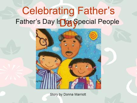 Father’s Day Is for Special People Celebrating Father’s Day Story by Donna Marriott.