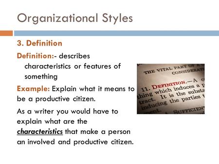 Organizational Styles 3. Definition Definition:- describes characteristics or features of something Example: Explain what it means to be a productive citizen.