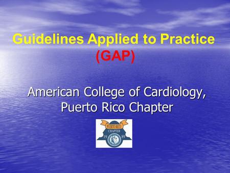 American College of Cardiology, Puerto Rico Chapter Guidelines Applied to Practice (GAP)