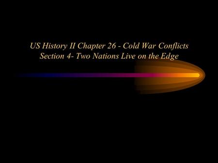 US History II Chapter 26 - Cold War Conflicts Section 4- Two Nations Live on the Edge.