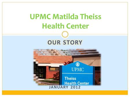 UPMC Matilda Theiss Health Center. UPMC hospital-based clinic  Only federally qualified health center within UPMC Serving a total of 1600 patients 