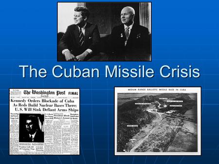 The Cuban Missile Crisis. Late 1950’s: Change in Cuban leadership Late 1950’s: Change in Cuban leadership Fidel Castro becomes dictator of CubaFidel Castro.