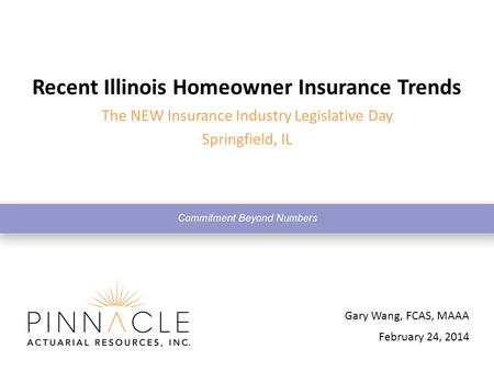 February 24, 2014 Gary Wang, FCAS, MAAA Recent Illinois Homeowner Insurance Trends The NEW Insurance Industry Legislative Day Springfield, IL.