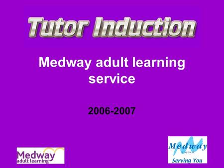 Medway adult learning service 2006-2007. Welcome Welcome to Medway adult learning service. We hope you will be very happy working with us as a valued.
