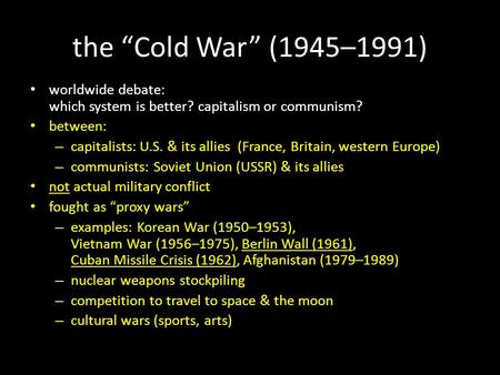 The “Cold War” (1945–1991) worldwide debate: which system is better? capitalism or communism? between: – capitalists: U.S. & its allies (France, Britain,