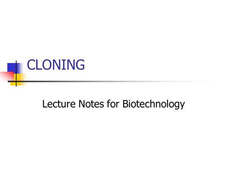 CLONING Lecture Notes for Biotechnology. What is Cloning? To most people, the term “cloning” means making a copy of an individual. In biology, cloning.