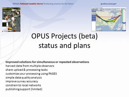OPUS Projects (beta) status and plans Improved solutions for simultaneous or repeated observations harvest data from multiple observers share upload &