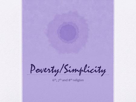 Poverty/Simplicity 6 th, 7 th and 8 th religion. Do Now In your own words, please write down what the words poverty and simplicity mean to you.