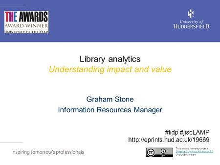 Library analytics Understanding impact and value Graham Stone Information Resources Manager This work is licensed under a Creative Commons Attribution.