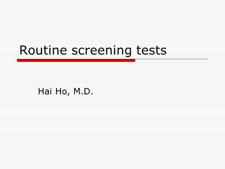 Routine screening tests Hai Ho, M.D.. Most expensive part of medical practice? Your Pen.