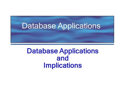 Database Applications Database Applications and Implications.