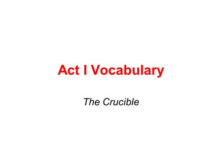 Act I Vocabulary The Crucible. Inert (adj.) 1) unable to move or act; 2) sluggish in action or motion Synonyms: immobile, stationary She laid inert in.