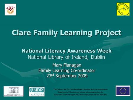 Clare Family Learning Project National Literacy Awareness Week National Library of Ireland, Dublin Mary Flanagan Family Learning Co-ordinator 23 rd September.