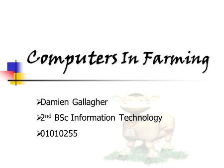 Computers In Farming  Damien Gallagher  2 nd BSc Information Technology  01010255.