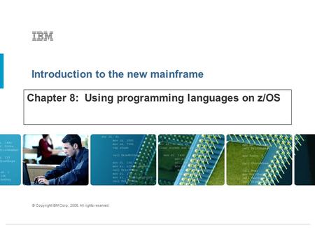 Introduction to the new mainframe © Copyright IBM Corp., 2005. All rights reserved. Chapter 8: Using programming languages on z/OS.
