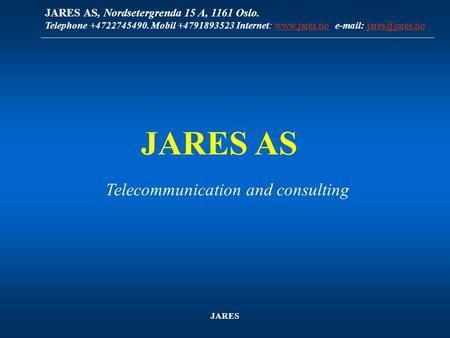JARES AS, Nordsetergrenda 15 A, 1161 Oslo. Telephone +4722745490. Mobil +4791893523 Internet: