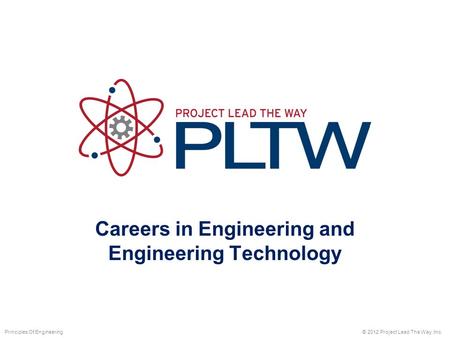 Careers in Engineering and Engineering Technology © 2012 Project Lead The Way, Inc.Principles Of Engineering.