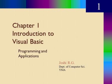 Chapter 1 Introduction to Visual Basic Programming and Applications 1 Joshi R.G. Dept. of Computer Sci. YMA.